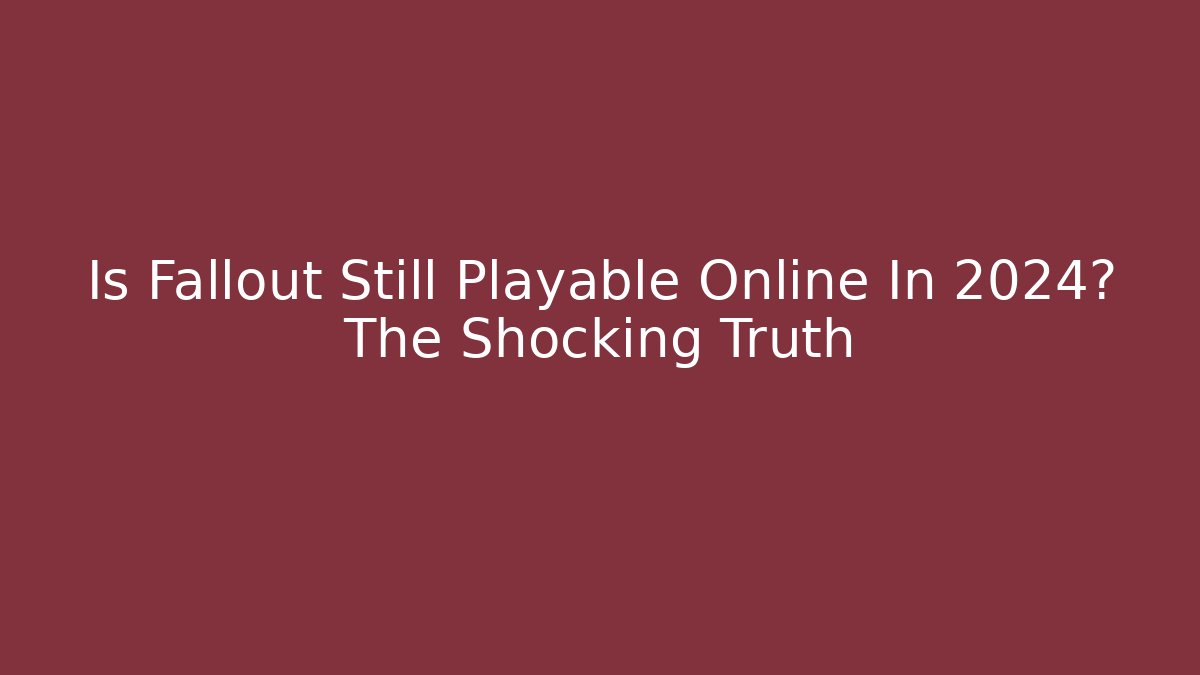 Is Fallout Still Playable Online In 2024? The Shocking Truth