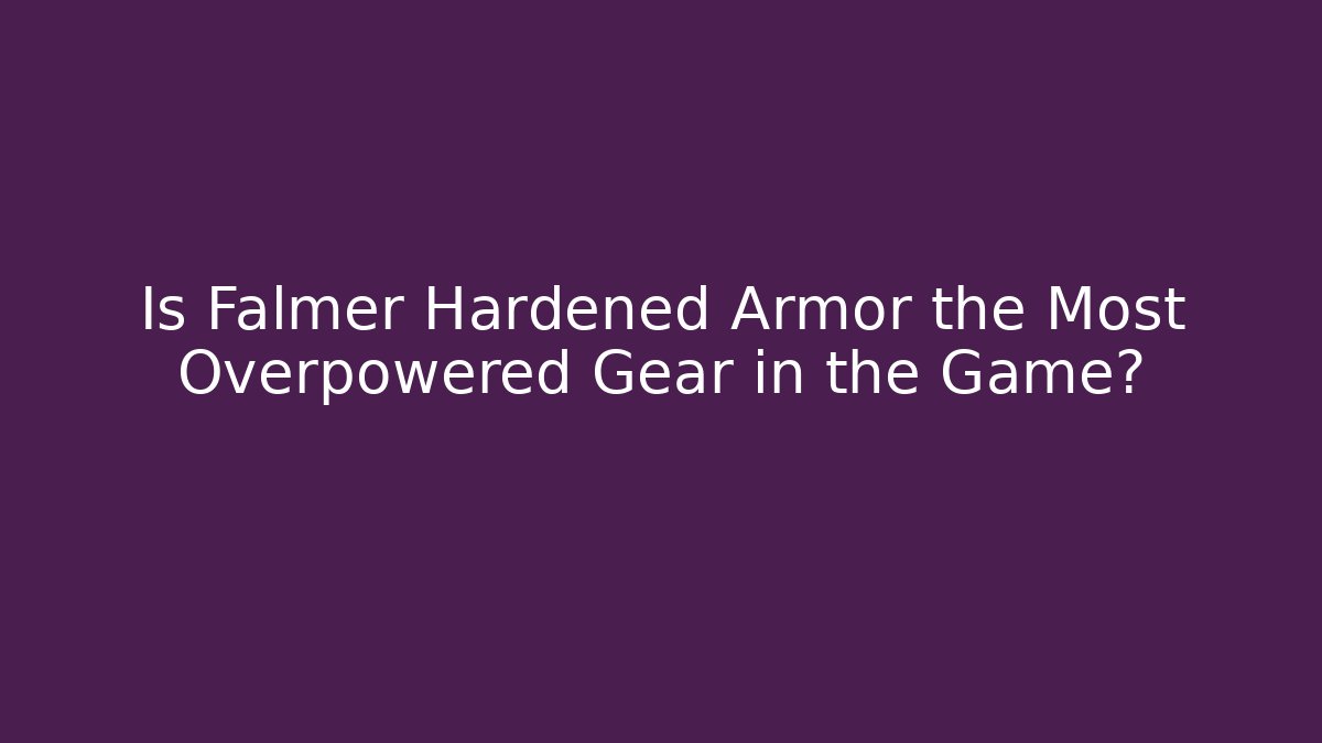 Is Falmer Hardened Armor the Most Overpowered Gear in the Game?
