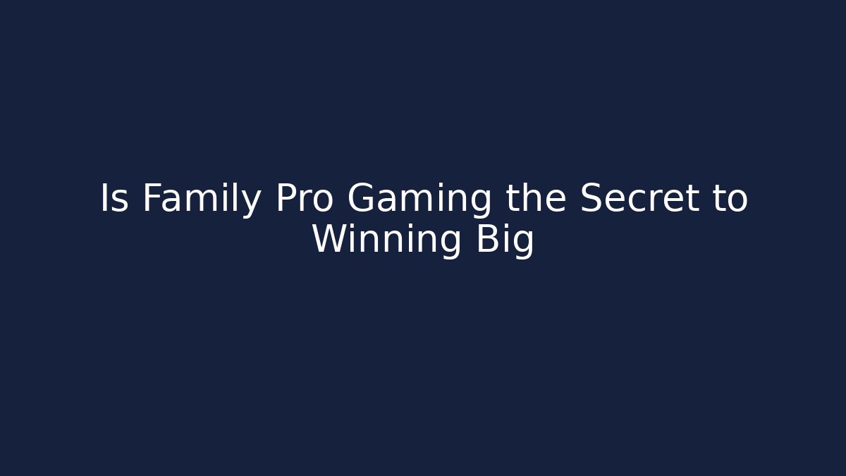 Is Family Pro Gaming the Secret to Winning Big
