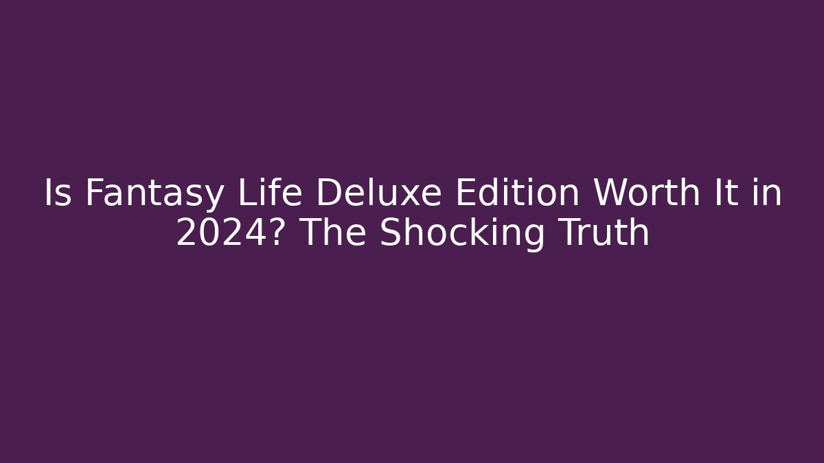 Is Fantasy Life Deluxe Edition Worth It in 2024? The Shocking Truth