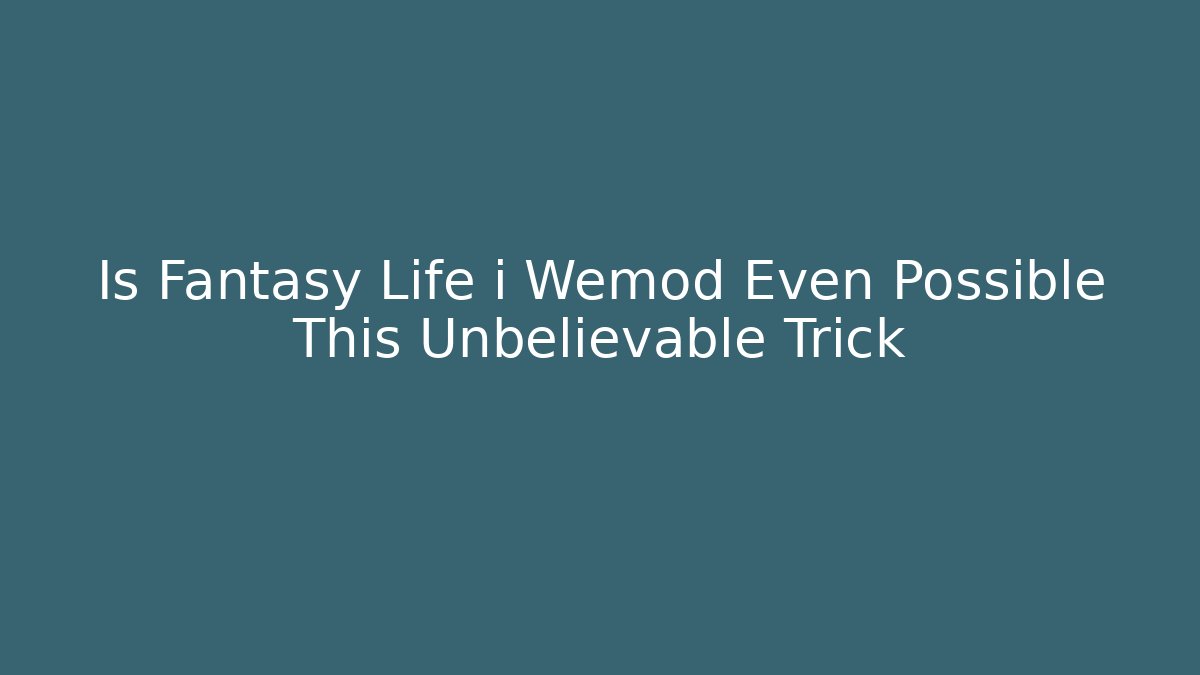 Is Fantasy Life i Wemod Even Possible This Unbelievable Trick