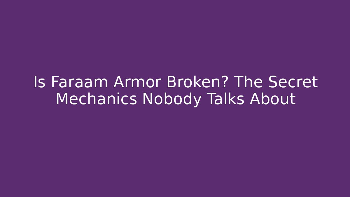 Is Faraam Armor Broken? The Secret Mechanics Nobody Talks About