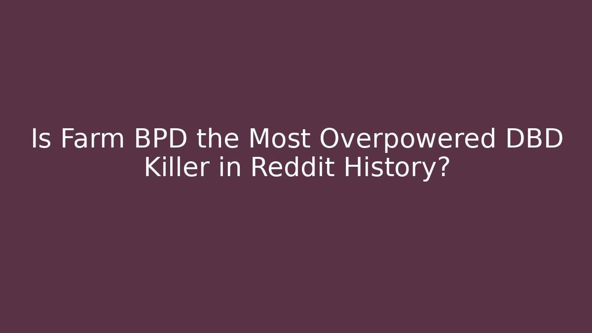 Is Farm BPD the Most Overpowered DBD Killer in Reddit History?