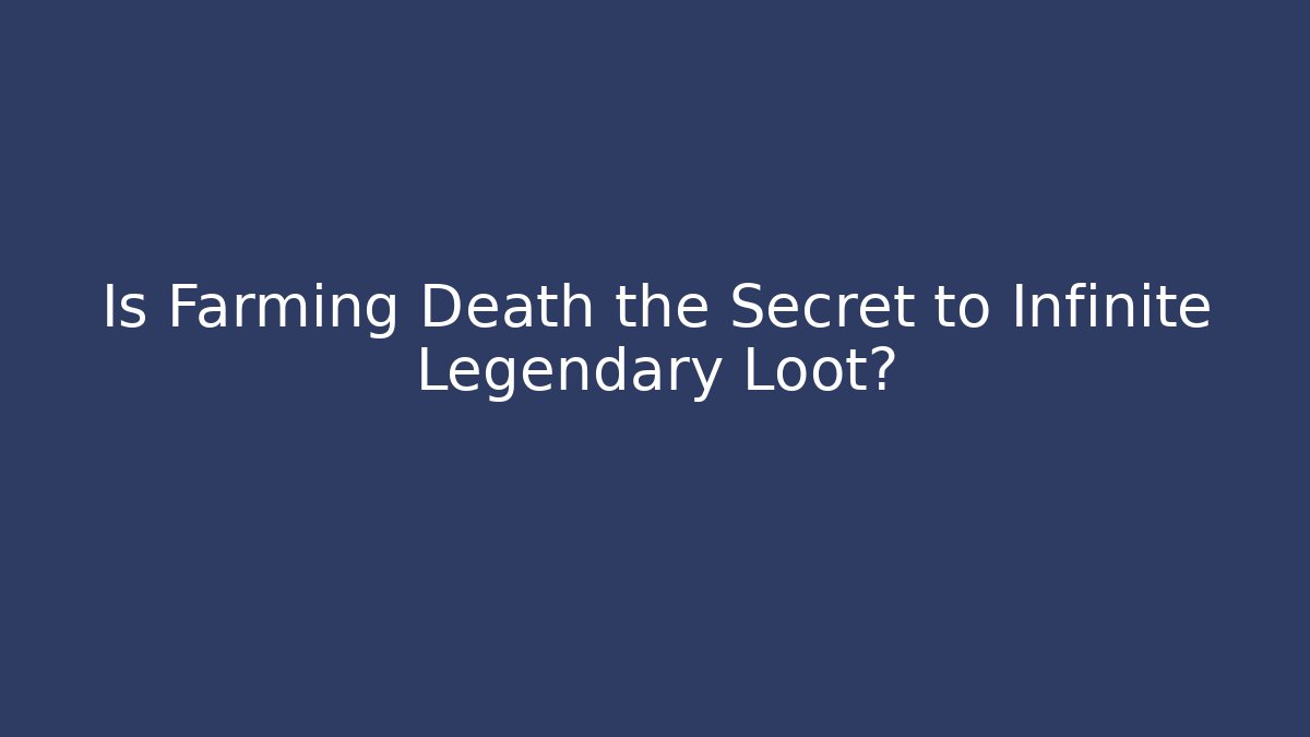 Is Farming Death the Secret to Infinite Legendary Loot?