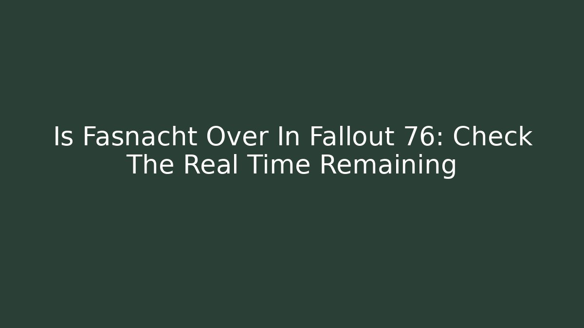 Is Fasnacht Over In Fallout 76: Check The Real Time Remaining