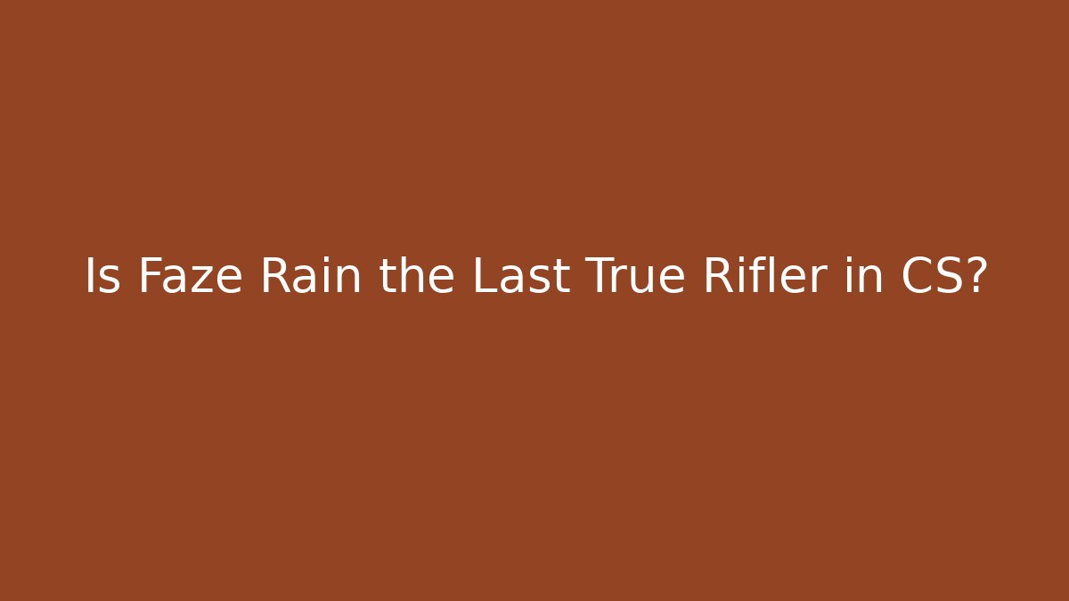 Is Faze Rain the Last True Rifler in CS?
