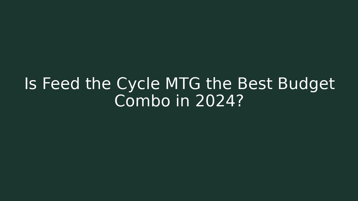 Is Feed the Cycle MTG the Best Budget Combo in 2024?