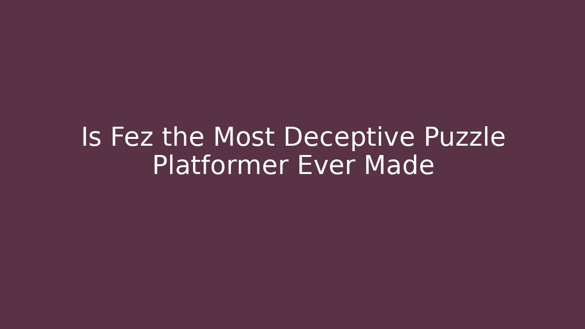Is Fez the Most Deceptive Puzzle Platformer Ever Made
