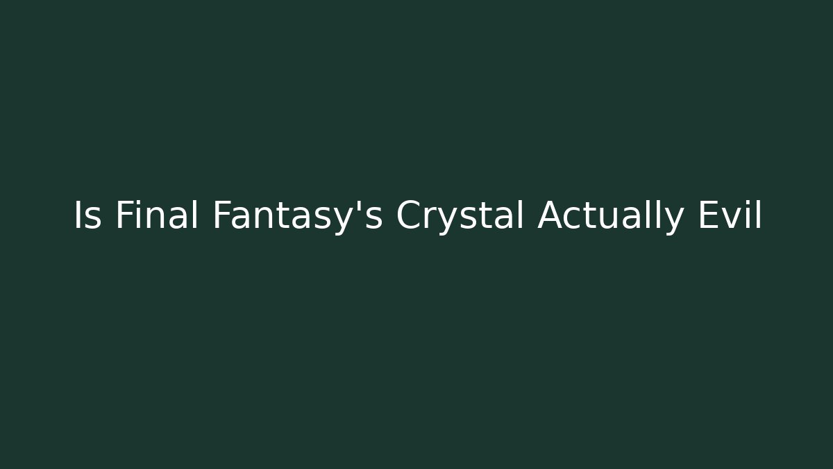 Is Final Fantasy's Crystal Actually Evil