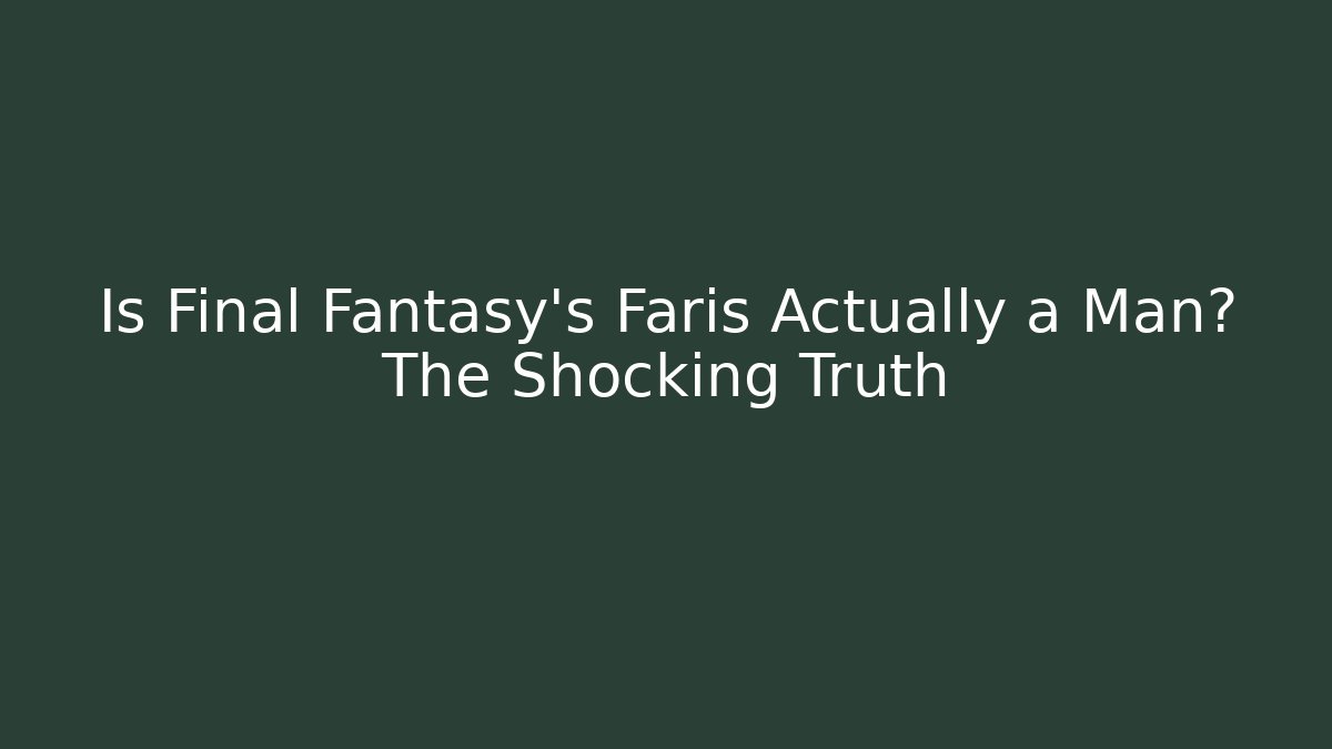 Is Final Fantasy's Faris Actually a Man? The Shocking Truth