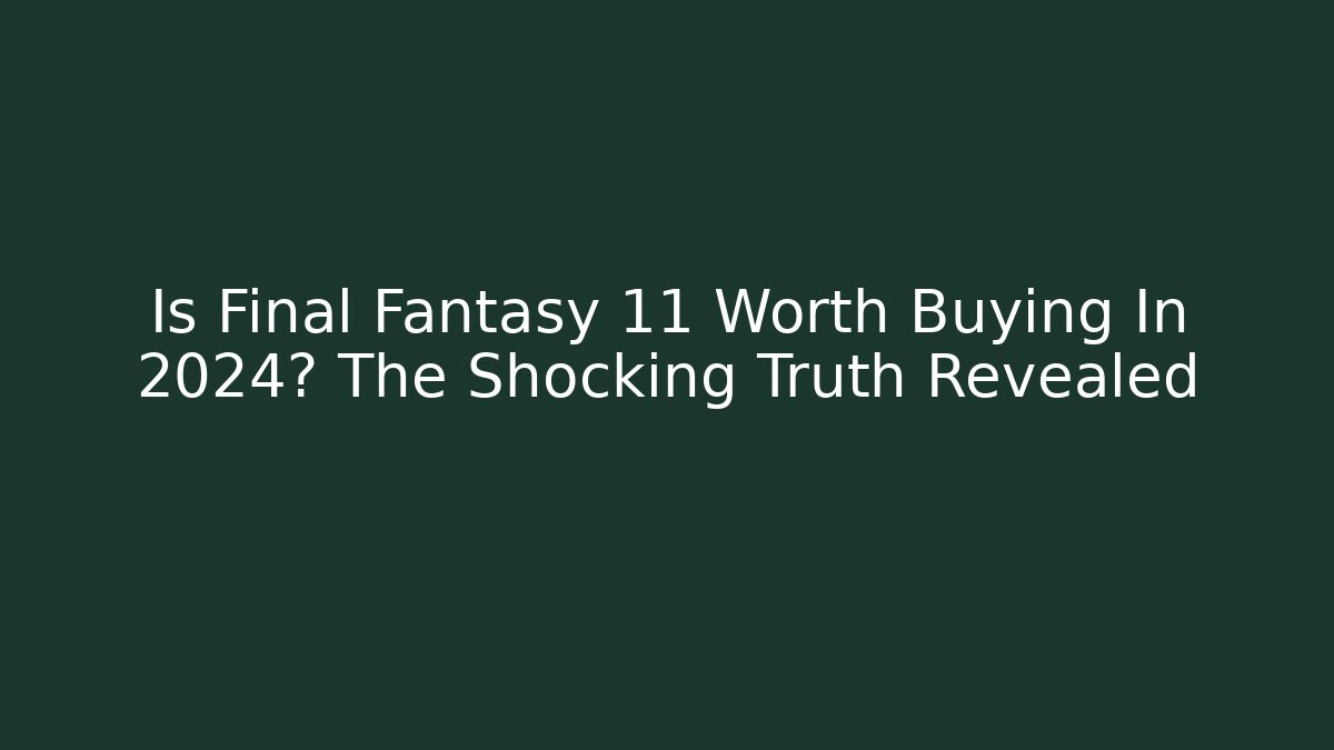 Is Final Fantasy 11 Worth Buying In 2024? The Shocking Truth Revealed