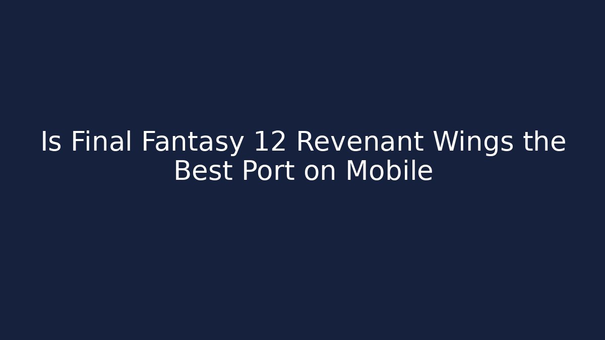 Is Final Fantasy 12 Revenant Wings the Best Port on Mobile
