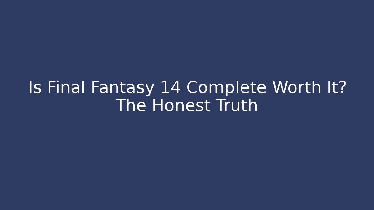 Is Final Fantasy 14 Complete Worth It? The Honest Truth