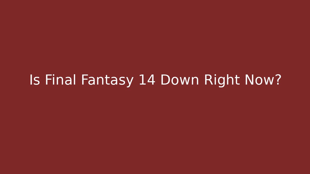 Is Final Fantasy 14 Down Right Now?