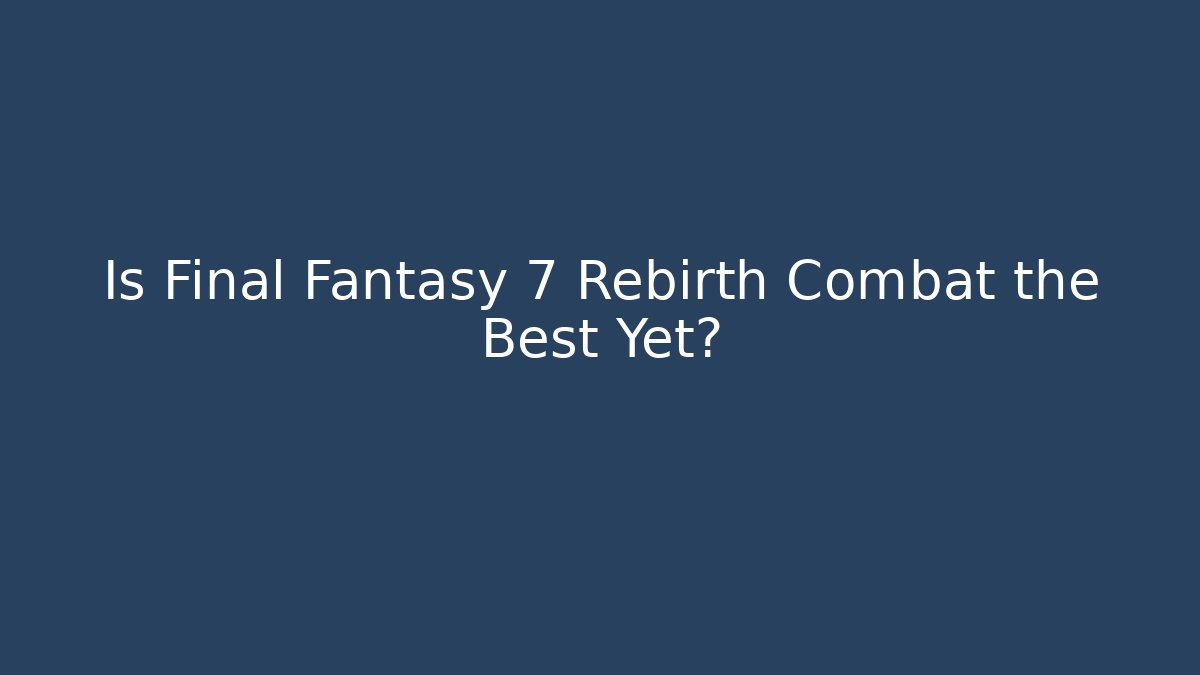 Is Final Fantasy 7 Rebirth Combat the Best Yet? - Critter Realm