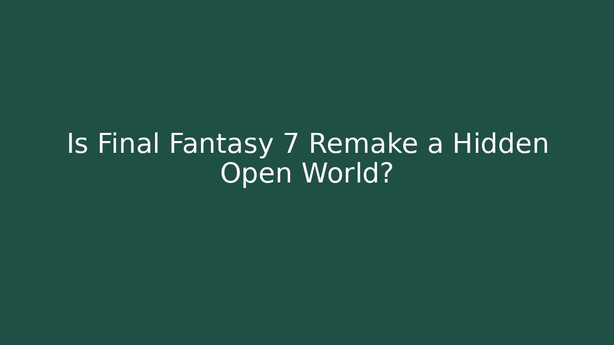 Is Final Fantasy 7 Remake a Hidden Open World?