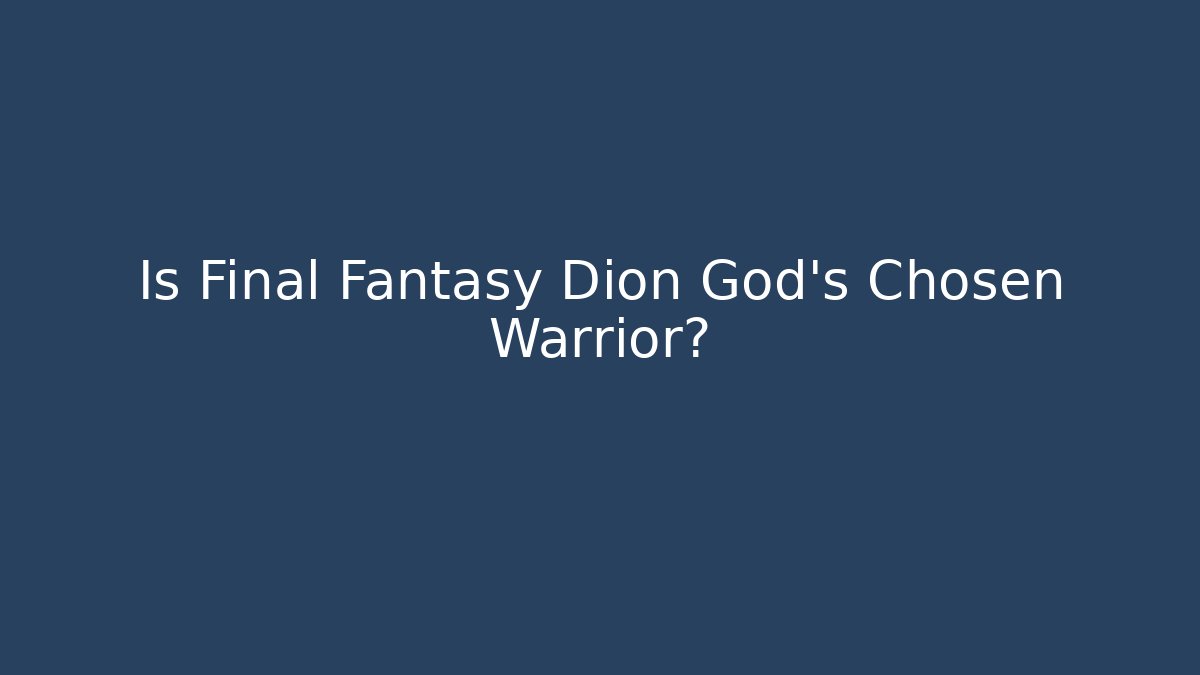Is Final Fantasy Dion God's Chosen Warrior?