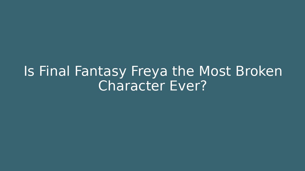 Is Final Fantasy Freya the Most Broken Character Ever? - Critter Realm