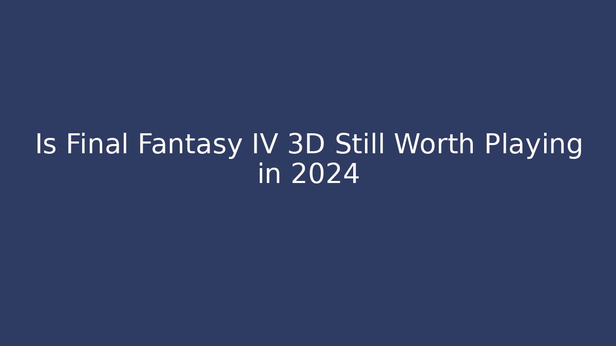 Is Final Fantasy IV 3D Still Worth Playing in 2024 - Critter Realm
