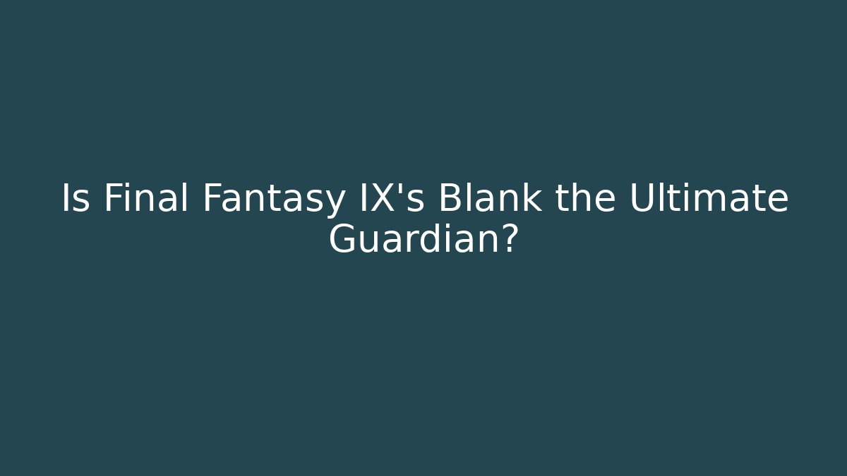Is Final Fantasy IX's Blank the Ultimate Guardian? - Critter Realm