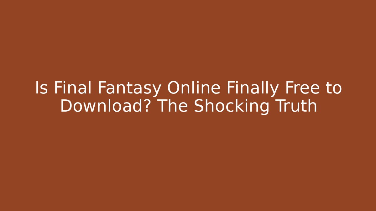 Is Final Fantasy Online Finally Free to Download? The Shocking Truth