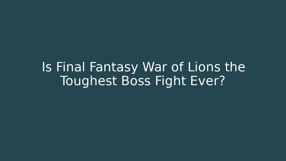 Is Final Fantasy War of Lions the Toughest Boss Fight Ever? - Critter Realm