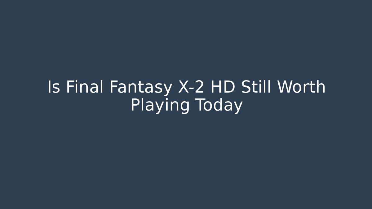 Is Final Fantasy X-2 HD Still Worth Playing Today