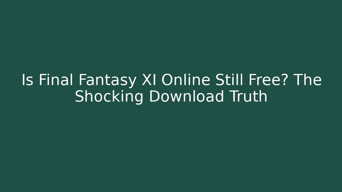 Is Final Fantasy XI Online Still Free? The Shocking Download Truth