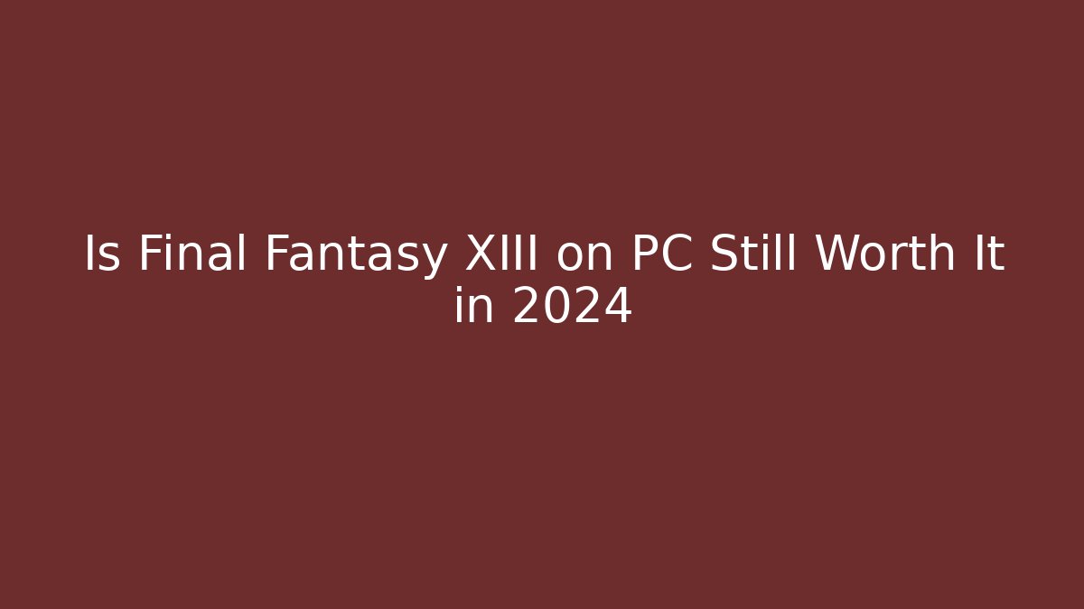 Is Final Fantasy XIII on PC Still Worth It in 2024