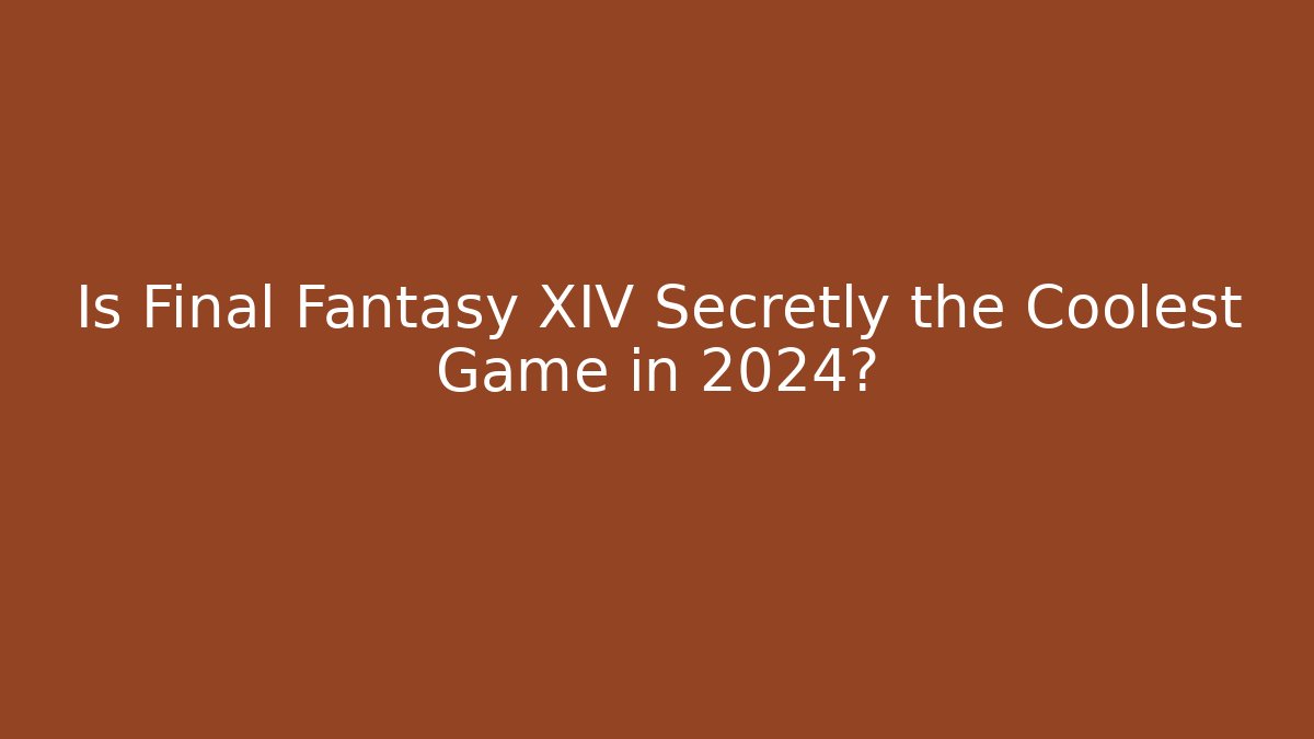 Is Final Fantasy XIV Secretly the Coolest Game in 2024?