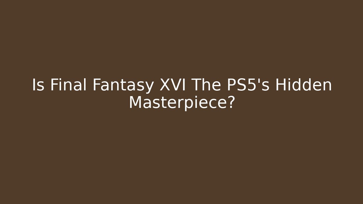 Is Final Fantasy XVI The PS5's Hidden Masterpiece? - Critter Realm