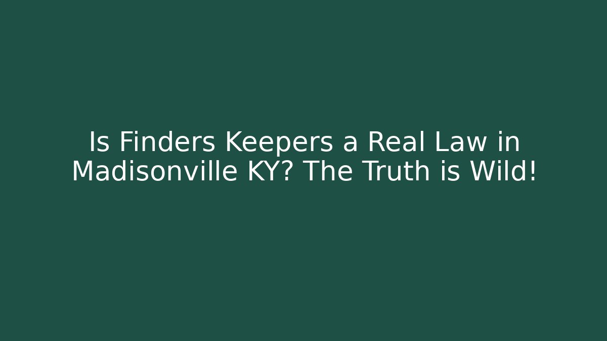 Is Finders Keepers a Real Law in Madisonville KY? The Truth is Wild!