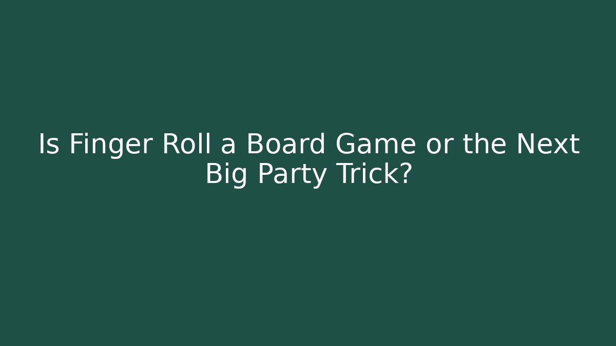 Is Finger Roll a Board Game or the Next Big Party Trick?