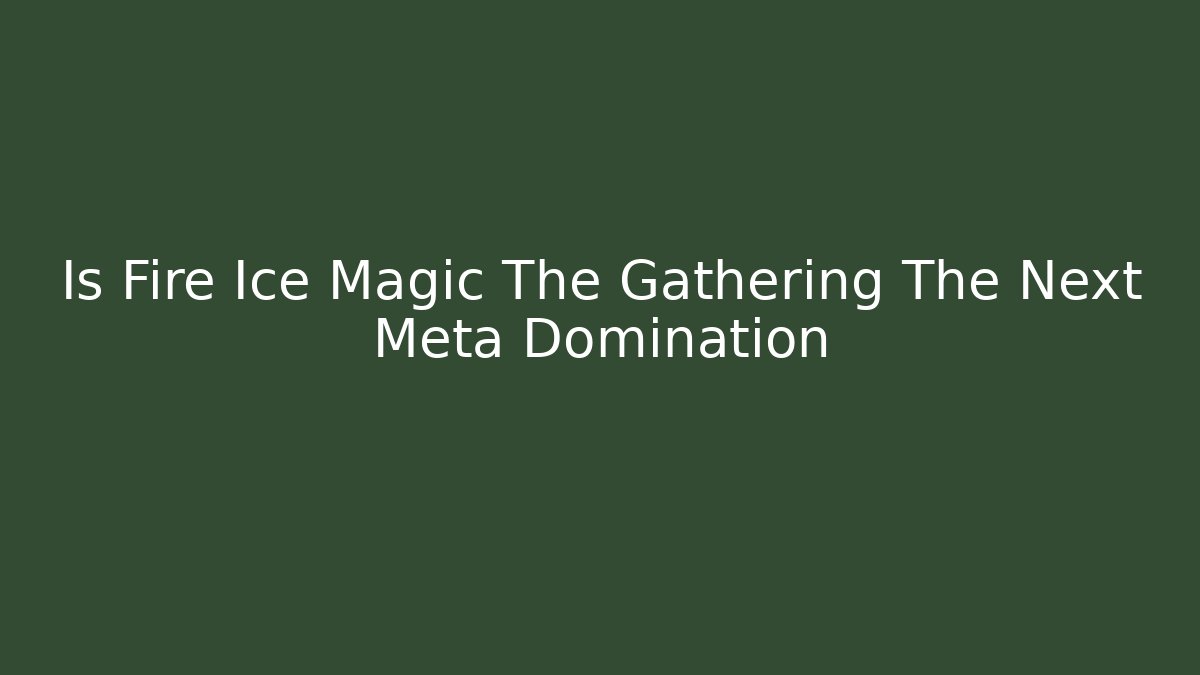 Is Fire Ice Magic The Gathering The Next Meta Domination