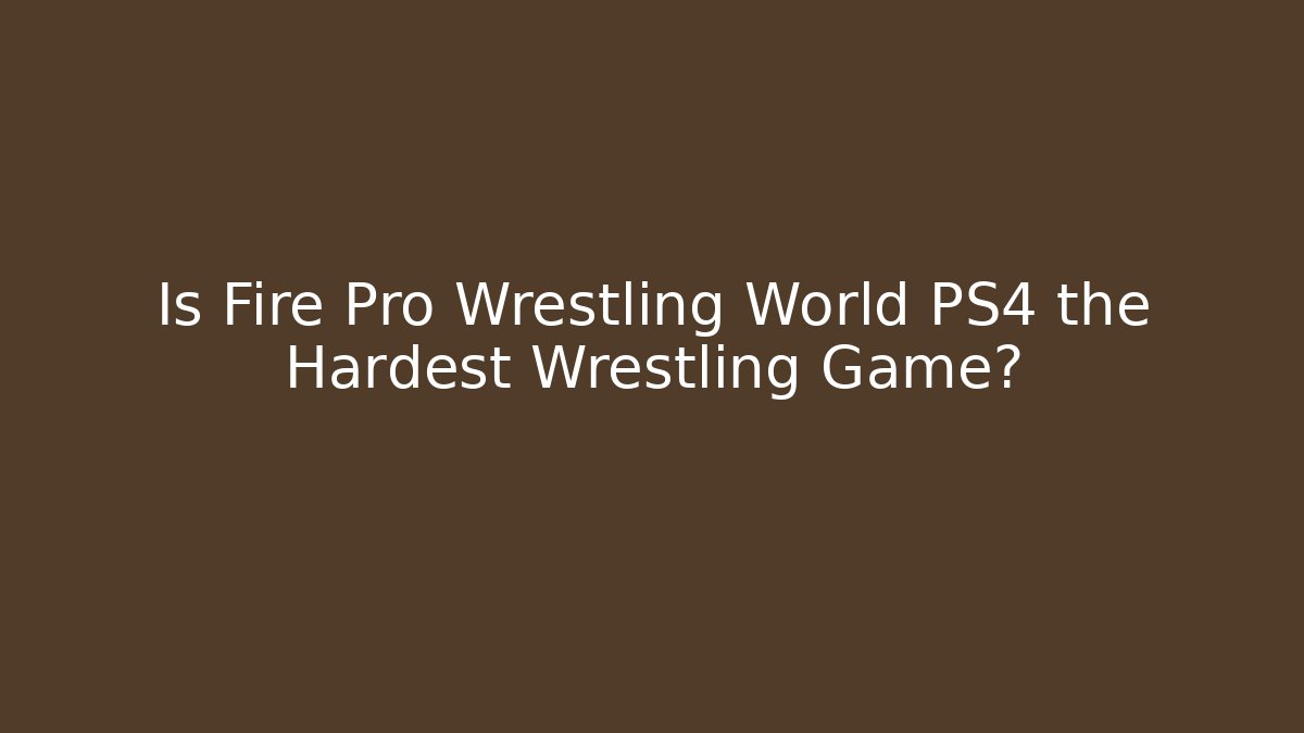 Is Fire Pro Wrestling World PS4 the Hardest Wrestling Game?