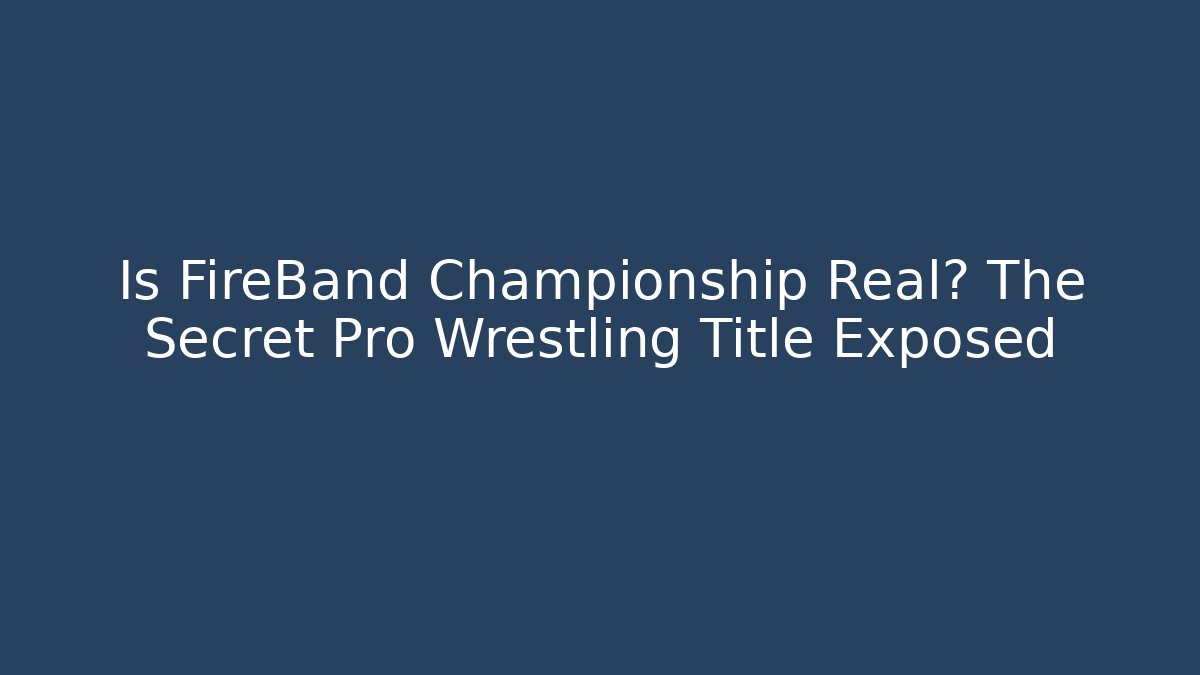 Is FireBand Championship Real? The Secret Pro Wrestling Title Exposed