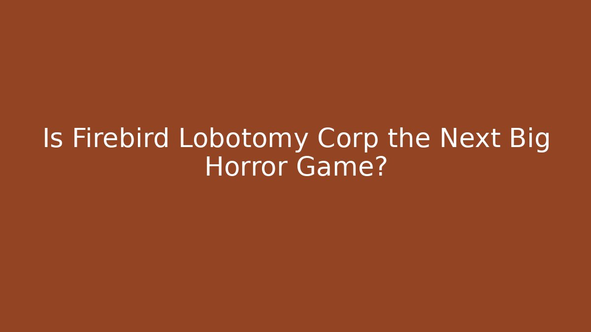 Is Firebird Lobotomy Corp the Next Big Horror Game?