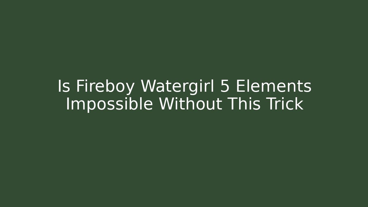 Is Fireboy Watergirl 5 Elements Impossible Without This Trick - Critter Realm