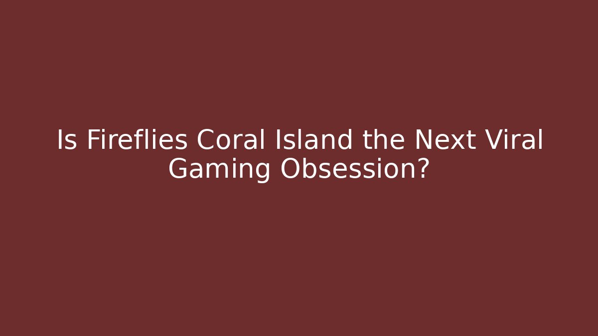 Is Fireflies Coral Island the Next Viral Gaming Obsession? - Critter Realm