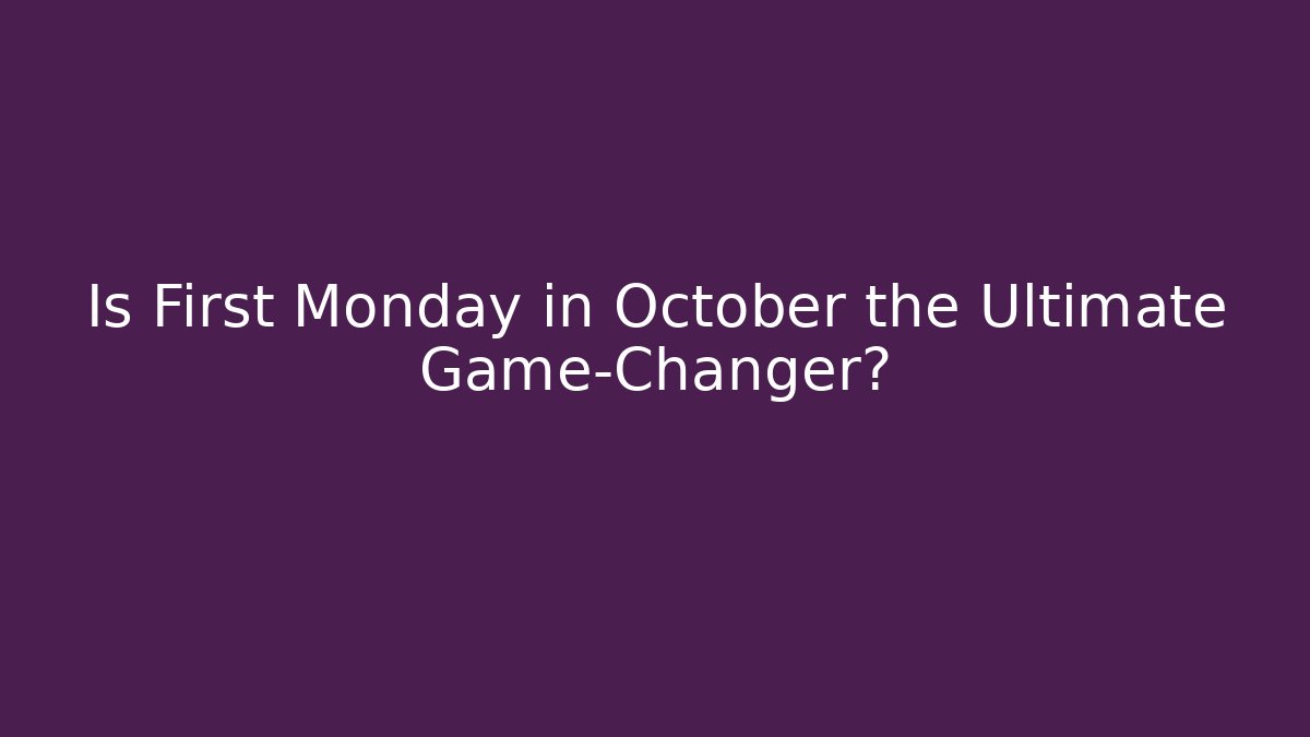 Is First Monday in October the Ultimate Game-Changer?