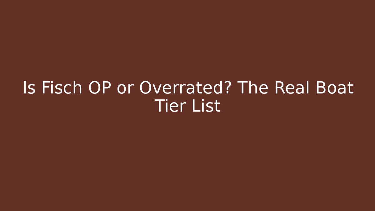 Is Fisch OP or Overrated? The Real Boat Tier List