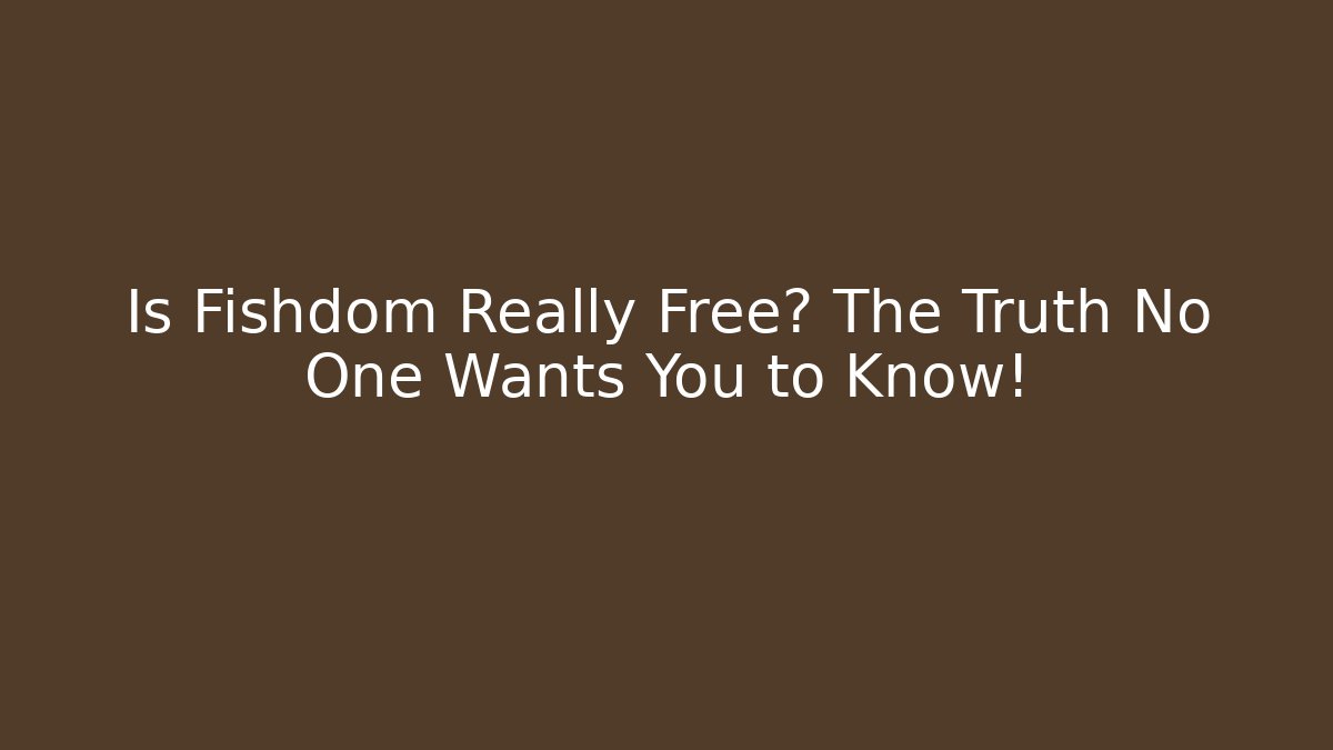 Is Fishdom Really Free? The Truth No One Wants You to Know!