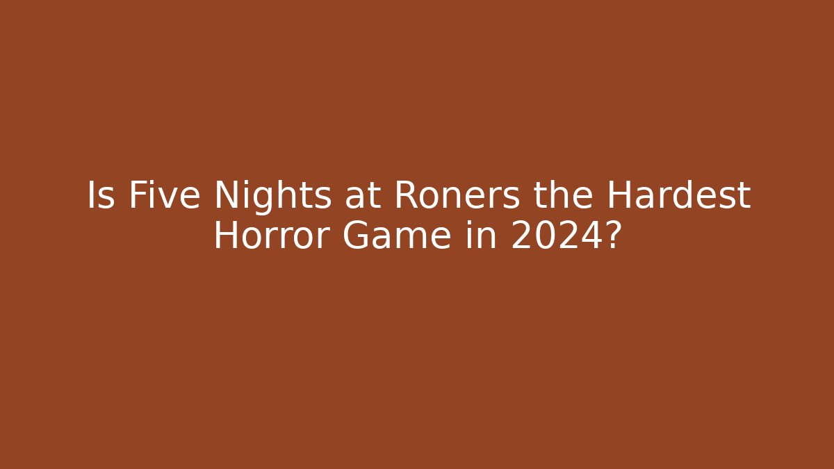 Is Five Nights at Roners the Hardest Horror Game in 2024?