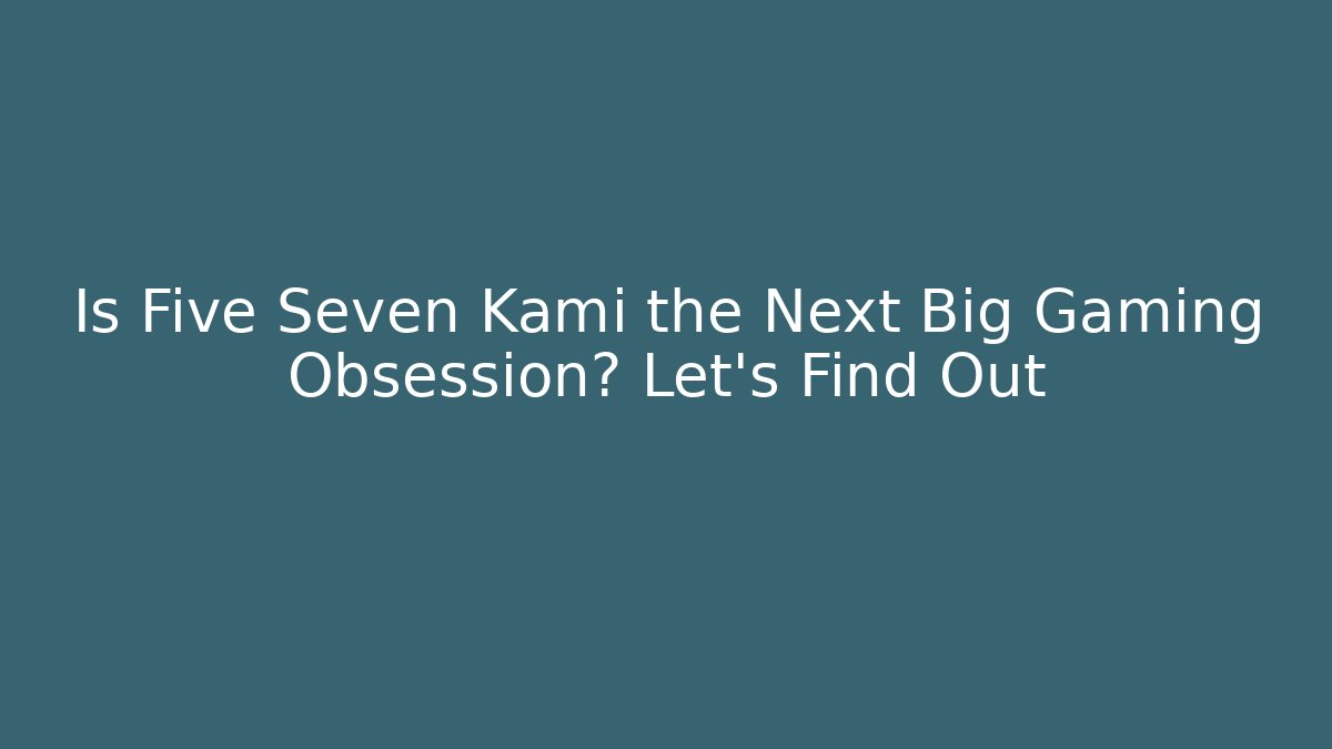 Is Five Seven Kami the Next Big Gaming Obsession? Let's Find Out