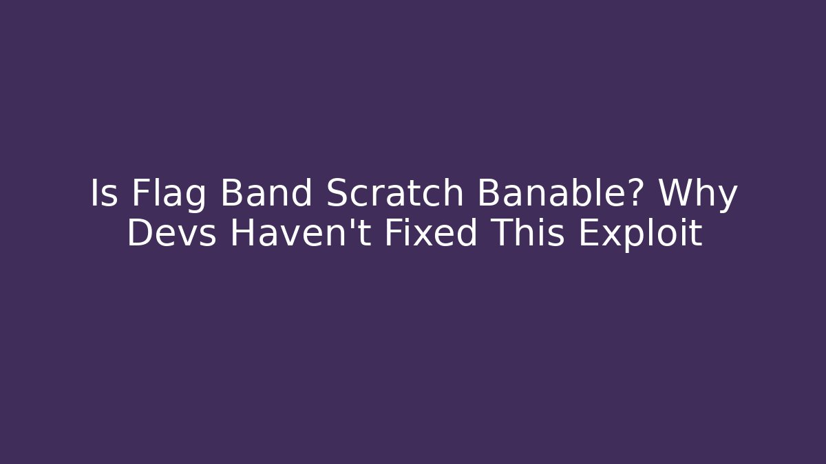 Is Flag Band Scratch Banable? Why Devs Haven't Fixed This Exploit