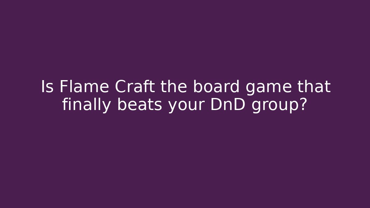 Is Flame Craft the board game that finally beats your DnD group? - Critter Realm