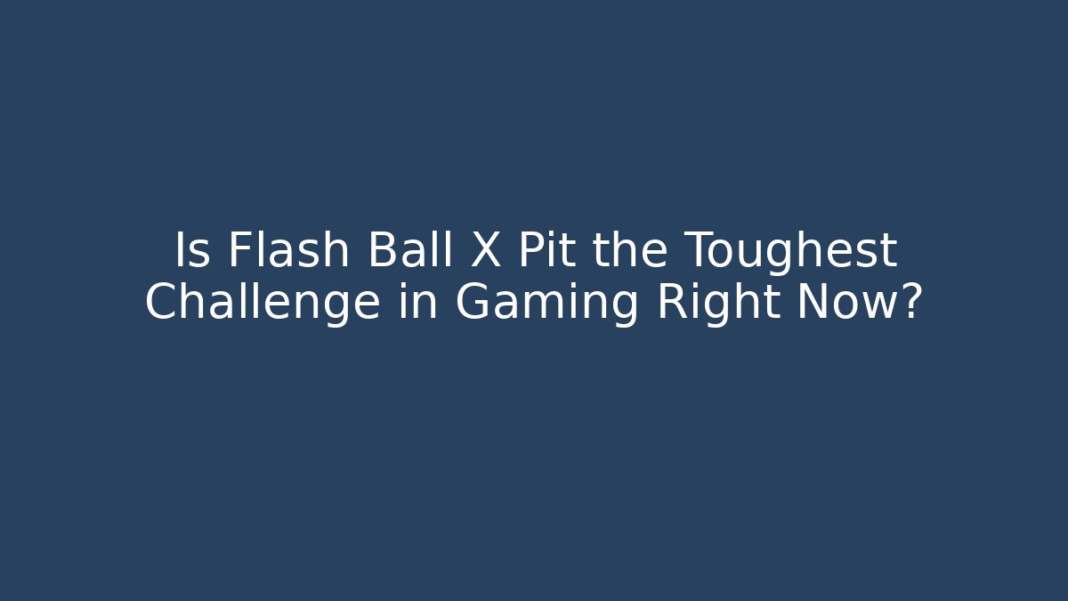 Is Flash Ball X Pit the Toughest Challenge in Gaming Right Now?