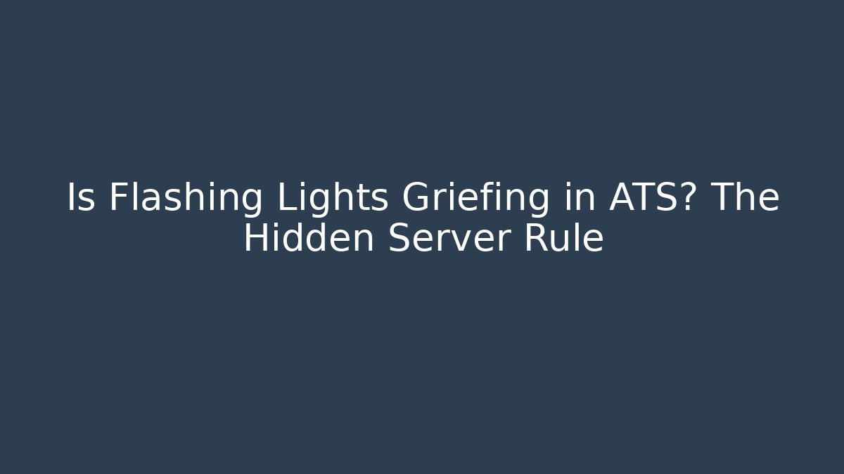 Is Flashing Lights Griefing in ATS? The Hidden Server Rule