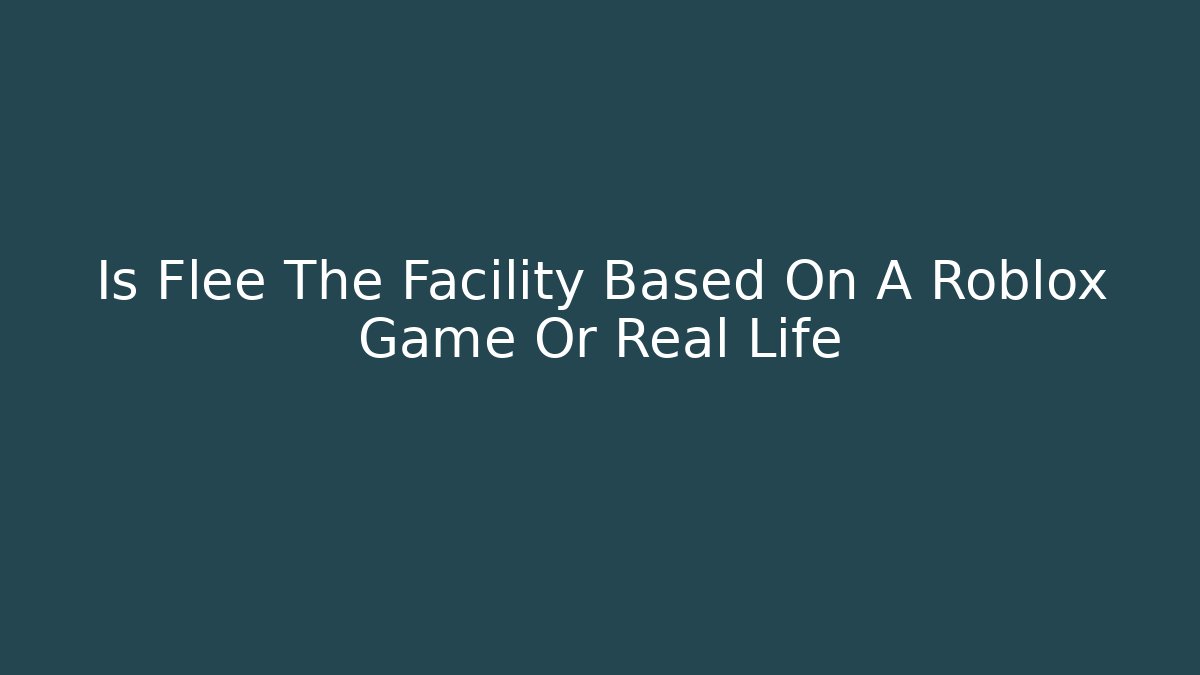 Is Flee The Facility Based On A Roblox Game Or Real Life
