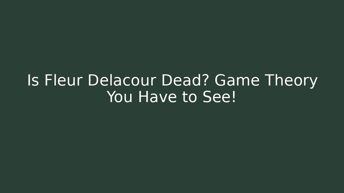Is Fleur Delacour Dead? Game Theory You Have to See!